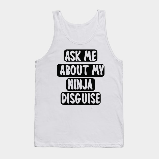 Ask Me About My Ninja Disguise Tank Top by mogibul